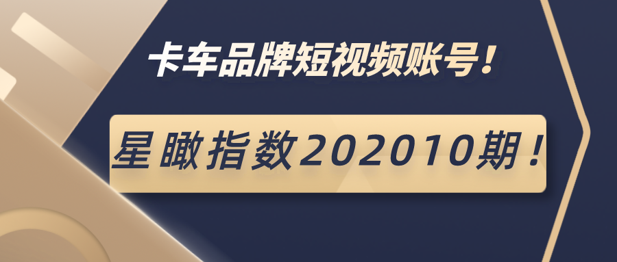 星瞰指数202010期 | 以人打动人 读懂卡车品牌短视频里的温柔